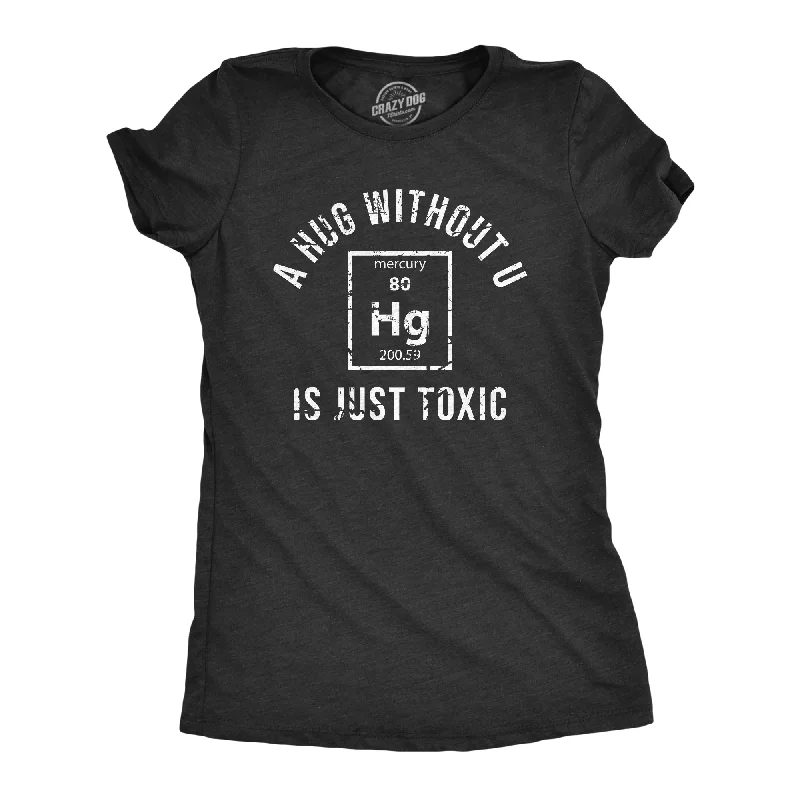 women’s mohair jackets-Womens A Hug Without U Is Just Toxic T Shirt Funny Periodic Table Element Science Joke Tee For Ladies