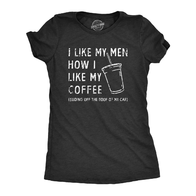 ladies recital dresses-Womens I Like My Men How I Like My Coffee T Shirt Funny Clumsy Caffeine Lovers Joke Tee For Ladies