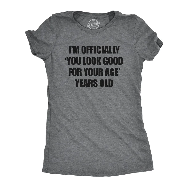 ladies raffia heels-Womens Im Officially You Look Good For Your Age Years Old T Shirt Funny Older Birthday Joke Tee For Ladies