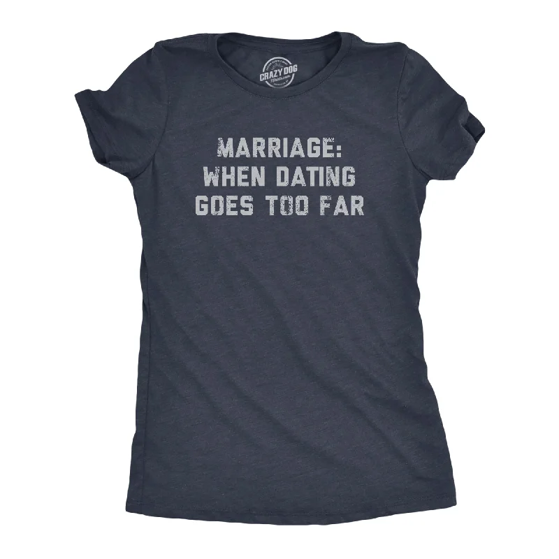 women’s hybrid vests-Womens Marriage When Dating Goes Too Far T Shirt Funny Married Couple Joke Tee For Ladies