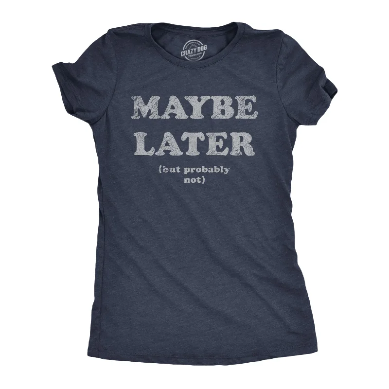 female lakeside wraps-Womens Maybe Later But Probably Not T Shirt Funny Procrastination Joke Tee For Ladies