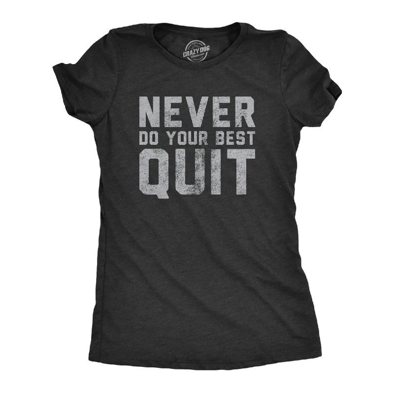 women’s funnel-neck sweaters-Womens Never Do Your Best Quit T Shirt Funny Sarcastic Give Up Anti Motivational Joke Tee For Ladies