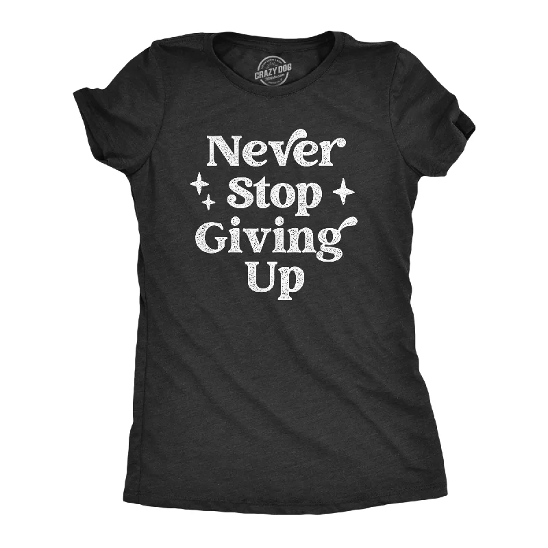 women’s cashmere overcoats-Womens Never Stop Giving Up T Shirt Funny Anti Motivational Joke Tee For Ladies