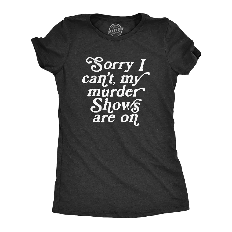 ladies charity ball dresses-Womens Sorry I Cant My Murder Shows Are On T Shirt Funny True Crime Lovers Tee For Ladies